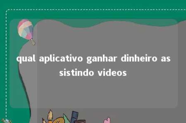 qual aplicativo ganhar dinheiro assistindo videos 