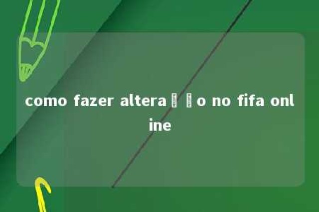 como fazer alteração no fifa online 