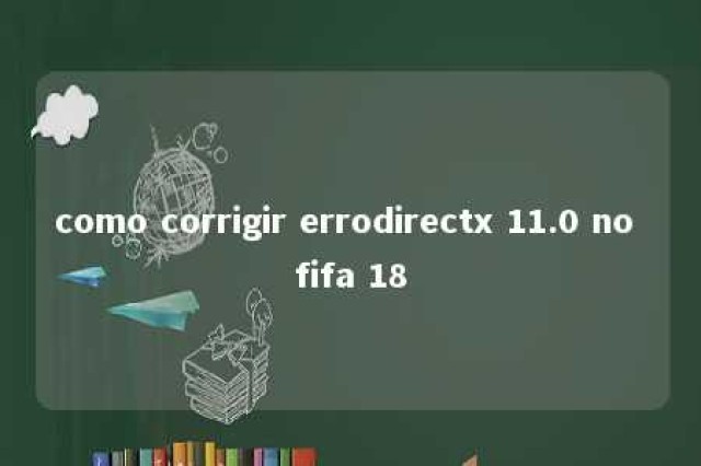 como corrigir errodirectx 11.0 no fifa 18 