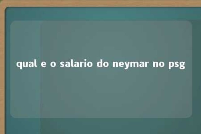 qual e o salario do neymar no psg 