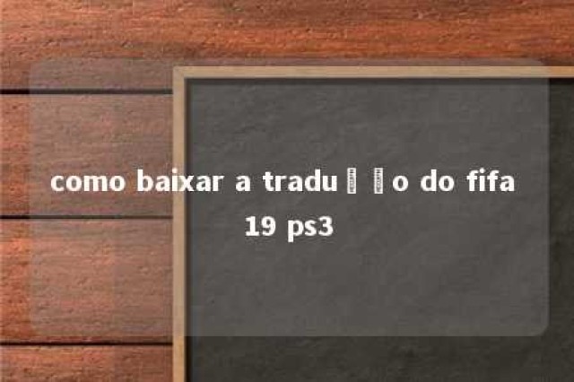 como baixar a tradução do fifa 19 ps3 