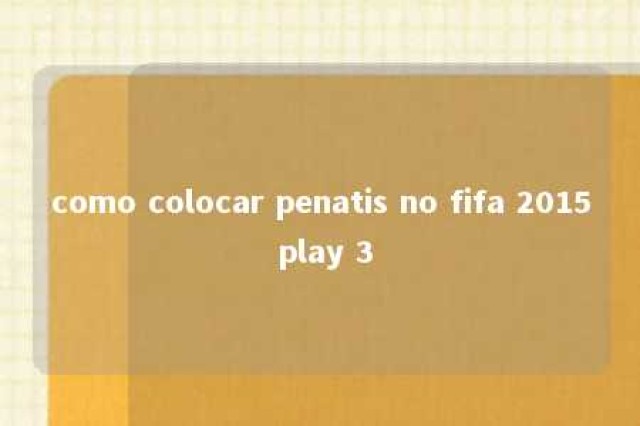 como colocar penatis no fifa 2015 play 3 