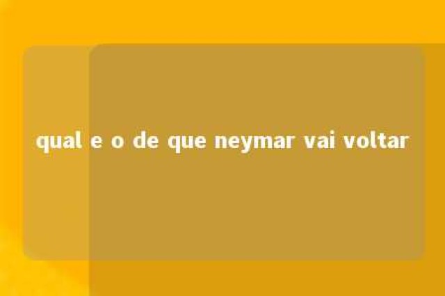 qual e o de que neymar vai voltar 