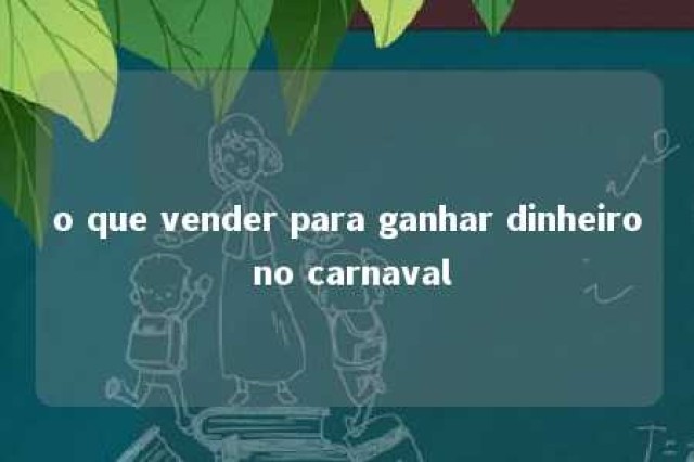 o que vender para ganhar dinheiro no carnaval 