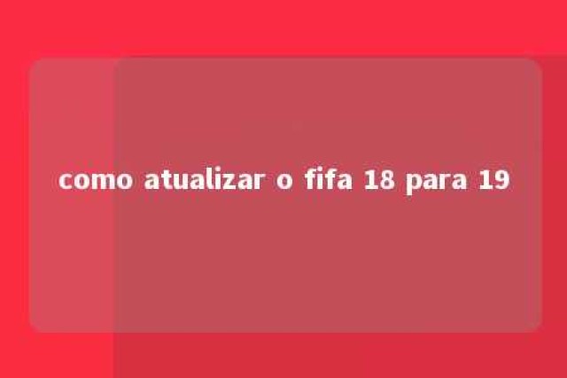 como atualizar o fifa 18 para 19 