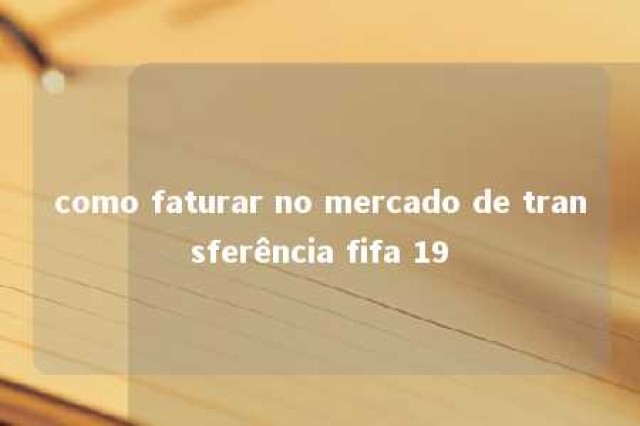 como faturar no mercado de transferência fifa 19 