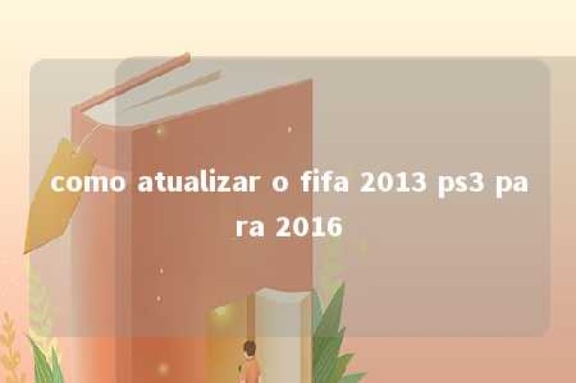 como atualizar o fifa 2013 ps3 para 2016 