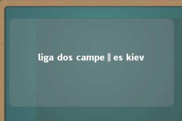 liga dos campeões kiev 