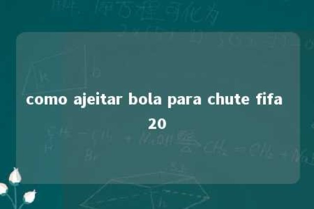 como ajeitar bola para chute fifa 20 