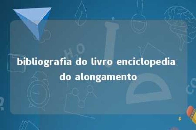 bibliografia do livro enciclopedia do alongamento 