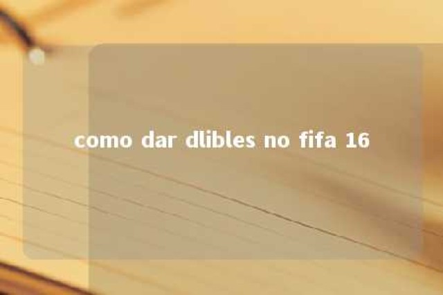 como dar dlibles no fifa 16 