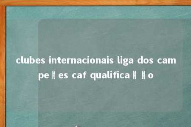 clubes internacionais liga dos campeões caf qualificação 