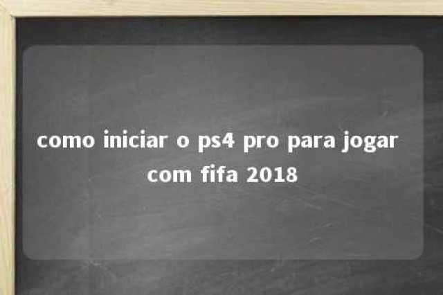 como iniciar o ps4 pro para jogar com fifa 2018 