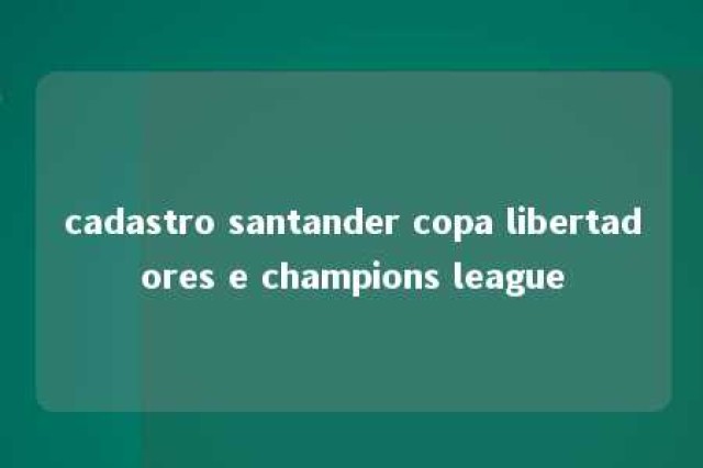 cadastro santander copa libertadores e champions league 