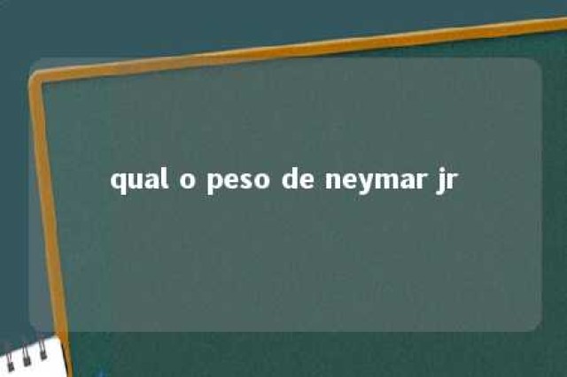 qual o peso de neymar jr 