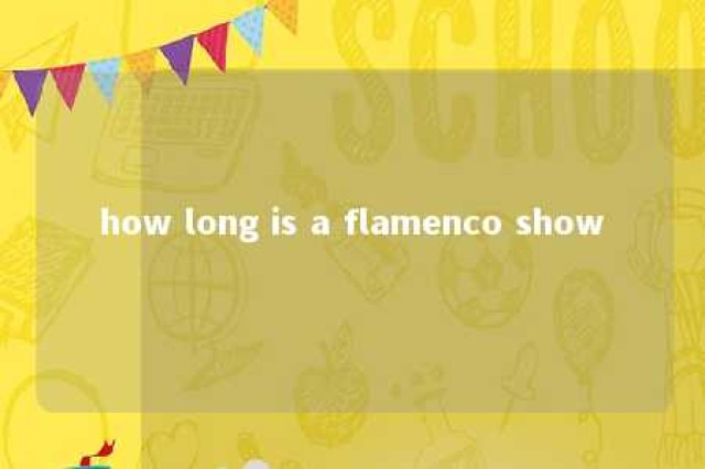 how long is a flamenco show 