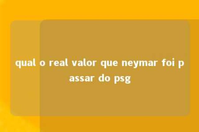 qual o real valor que neymar foi passar do psg 