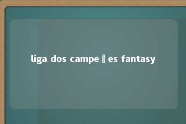 liga dos campeões fantasy 