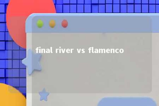 final river vs flamenco 