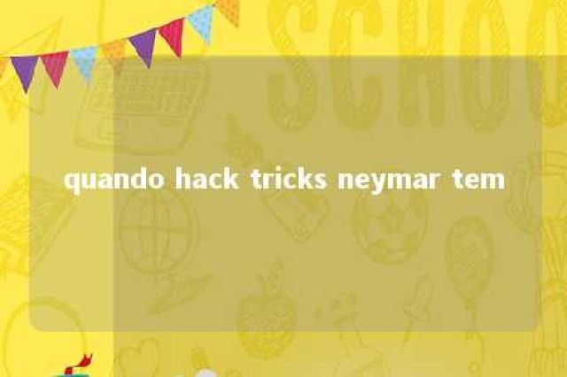 quando hack tricks neymar tem 