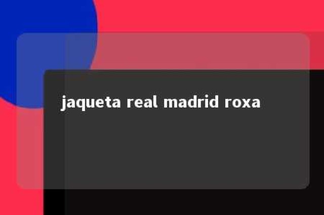 jaqueta real madrid roxa 