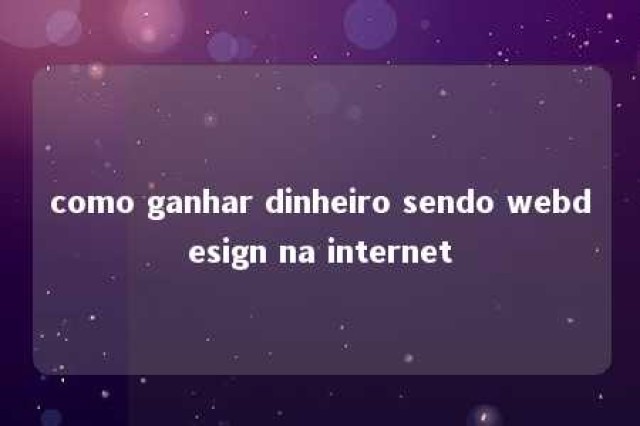 como ganhar dinheiro sendo webdesign na internet 