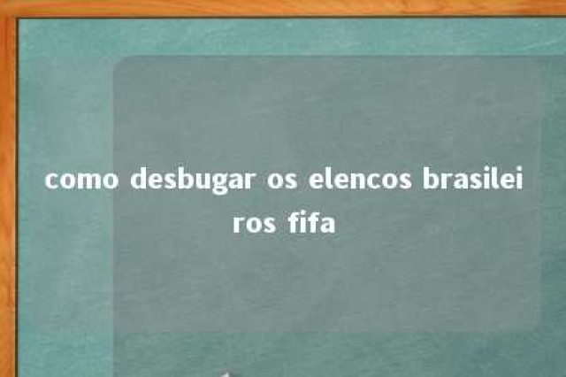 como desbugar os elencos brasileiros fifa 