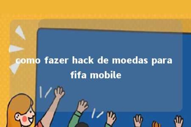 como fazer hack de moedas para fifa mobile 