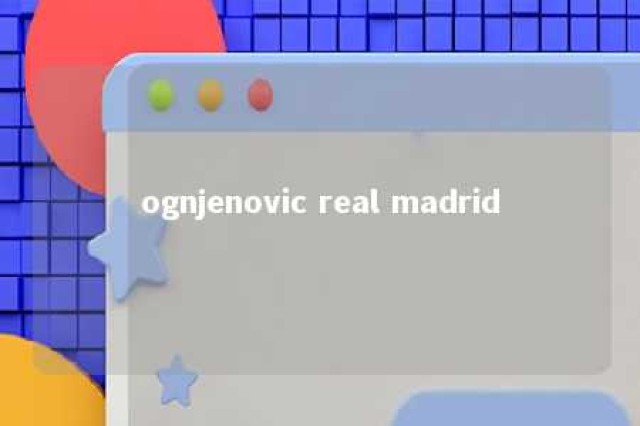 ognjenovic real madrid 