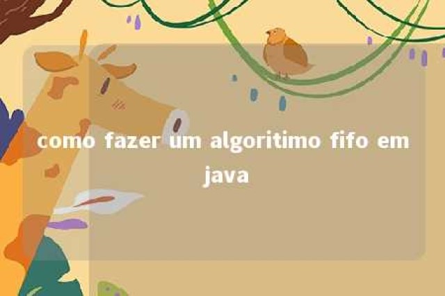 como fazer um algoritimo fifo em java 