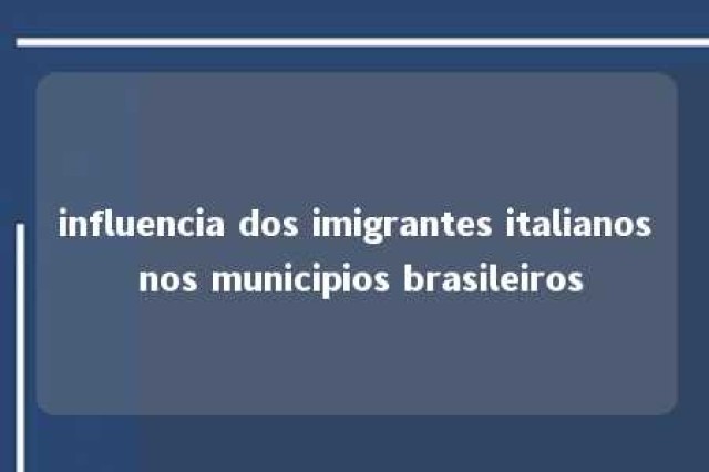 influencia dos imigrantes italianos nos municipios brasileiros 