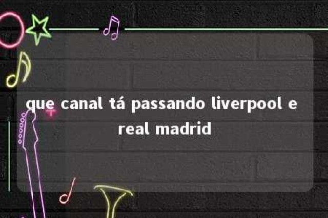 que canal tá passando liverpool e real madrid 