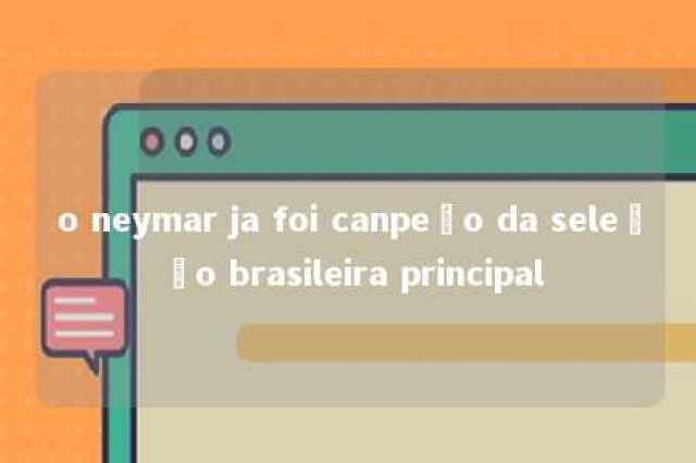 o neymar ja foi canpeão da seleção brasileira principal 