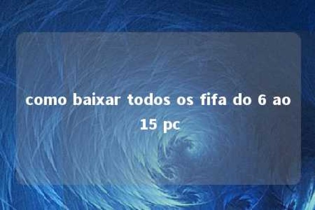 como baixar todos os fifa do 6 ao 15 pc 