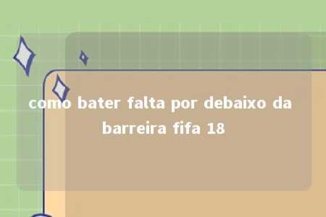 como bater falta por debaixo da barreira fifa 18 