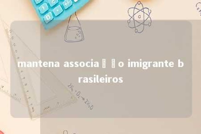 mantena associação imigrante brasileiros 