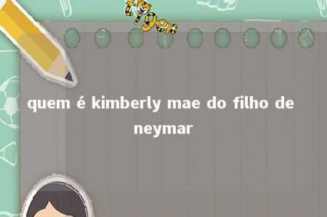 quem é kimberly mae do filho de neymar 