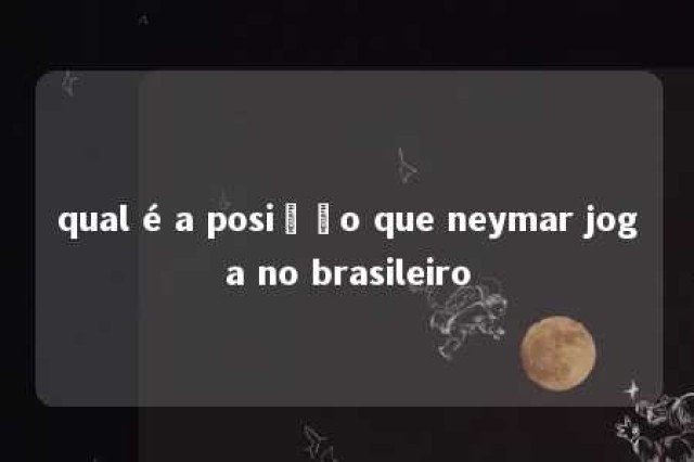 qual é a posição que neymar joga no brasileiro 