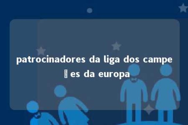 patrocinadores da liga dos campeões da europa 