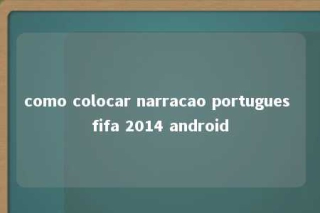 como colocar narracao portugues fifa 2014 android 