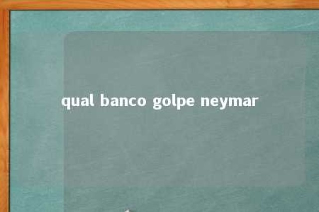 qual banco golpe neymar 