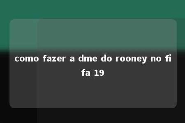 como fazer a dme do rooney no fifa 19 