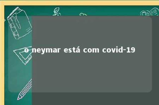 o neymar está com covid-19 