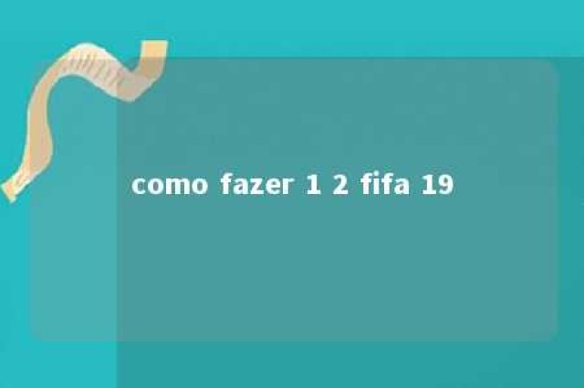 como fazer 1 2 fifa 19 