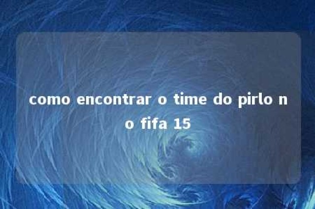 como encontrar o time do pirlo no fifa 15 