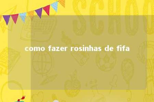 como fazer rosinhas de fifa 