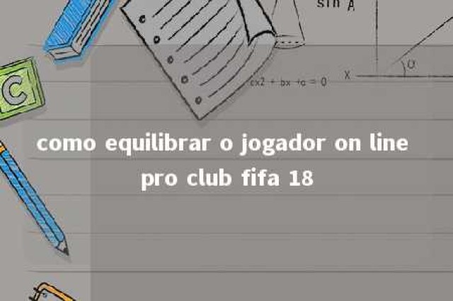 como equilibrar o jogador on line pro club fifa 18 