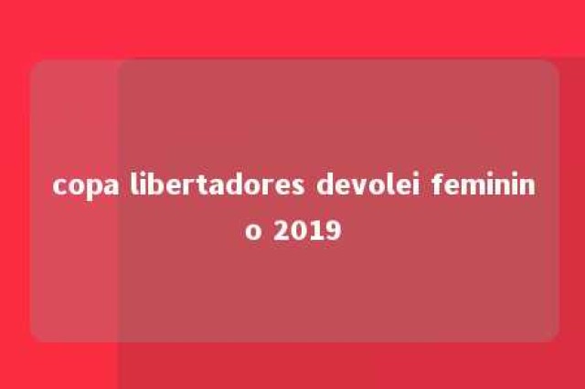 copa libertadores devolei feminino 2019 