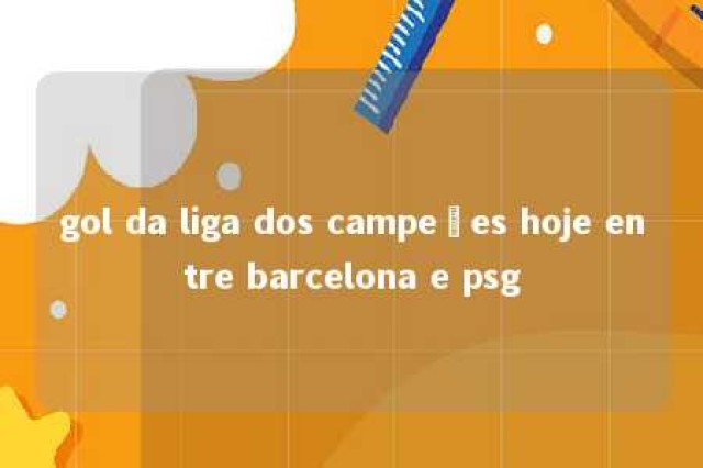 gol da liga dos campeões hoje entre barcelona e psg 