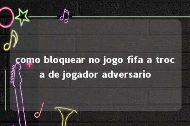 como bloquear no jogo fifa a troca de jogador adversario 